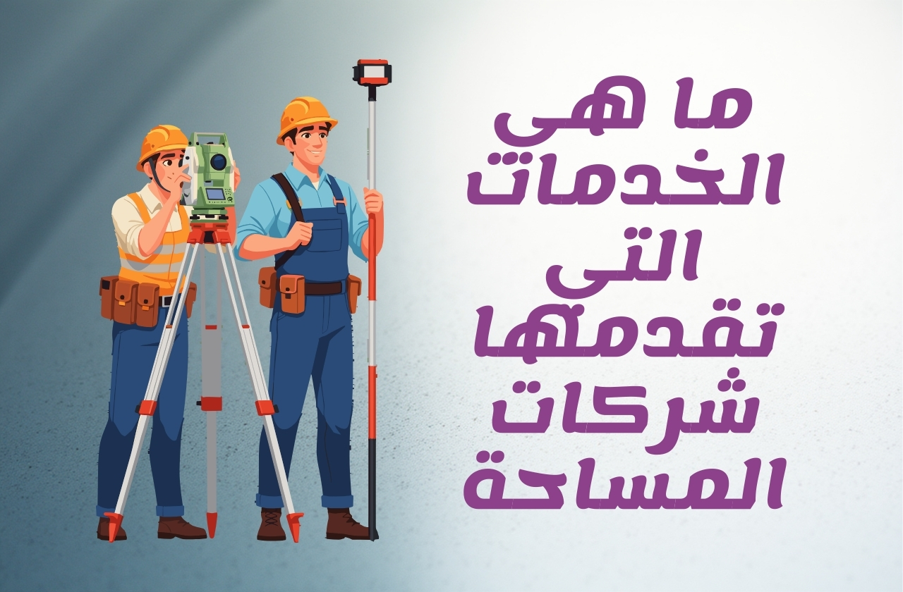 الخدمات مساحية التى تقدمها الشركات المتخصصة في أعمال الهندسة المساحية